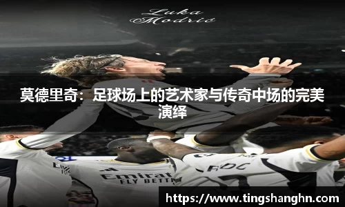 悟空体育莫德里奇：足球场上的艺术家与传奇中场的完美演绎